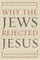 Why the Jews Rejected Jesus