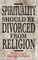 Spirituality Should Be Divorced from Religion