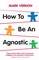How To Be An Agnostic