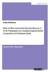 Role of fine roots and soil microbes in C, N & P dynamics in a humid tropical forest ecosystem of Northeast India