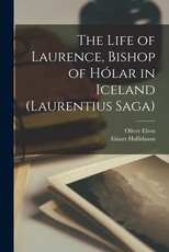 The Life of Laurence, Bishop of HÃ³lar in Iceland (Laurentius Saga)