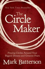 The Circle Maker: Praying Circles Around Your Biggest Dreams and Greatest Fears