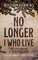 No Longer I Who Live