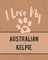 I Love My Australian Kelpie