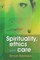 Spirituality, Ethics and Care