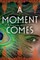 A Moment Comes