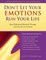 The Don't Let Your Emotions Run Your Life