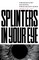 Splinters in Your Eye