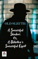 A Successful Shadow; Or, A Detective's Successful Quest A Successful Shadow; Or, A Detective's Successful Quest