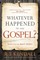 Whatever Happened to the Gospel?