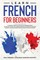 Learn French for Beginners: A Complete Guide with Lessons on Grammar, Useful Vocabulary Words, and Common Phrases for Everyday Situations to Boost