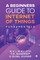 A Beginners Guide to Internet of Things