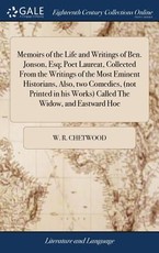 Memoirs of the Life and Writings of Ben. Jonson, Esq; Poet Laureat, Collected From the Writings of the Most Eminent Historians, Also, two Comedies, (not Printed in his Works) Called The Widow, and Eastward Hoe Memoirs of the Life and Writings of Ben. Jonson, Esq; Poet Laureat, Collected From the Writings of the Most Eminent Historians, Also, two Comedies, (not Printed in his Works) Called The Widow, and Eastward Hoe