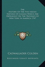 The History Of The Five Indian Nations Of Canada Which Are Dependent On The Province Of New York In America 1747 The History Of The Five Indian Nations Of Canada Which Are Dependent On The Province Of New York In America 1747