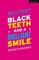 Black Teeth and a Brilliant Smile