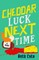 Cheddar Luck Next Time
