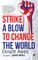 Strike a Blow to Change the World