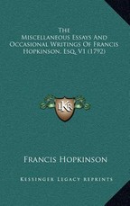 The Miscellaneous Essays and Occasional Writings of Francis Hopkinson, Esq. V1 (1792) The Miscellaneous Essays and Occasional Writings of Francis Hopkinson, Esq. V1 (1792)
