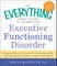 The Everything Parent's Guide to Children with Executive Functioning Disorder