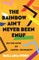 The Rainbow Ain't Never Been Enuf