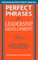Perfect Phrases for Leadership Development: Hundreds of Ready-To-Use Phrases for Guiding Employees to Reach the Next Level