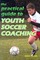 The Practical Guide to Youth Soccer Coaching