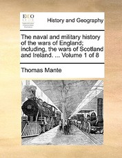 The Naval and Military History of the Wars of England; Including, the Wars of Scotland and Ireland. ... Volume 1 of 8 The Naval and Military History of the Wars of England; Including, the Wars of Scotland and Ireland. ... Volume 1 of 8