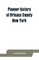 Pioneer history of Orleans County, New York; containing some account of the civil divisions of Western New York, with brief Biographical notices of early settlers, and of the hardships and privations they endured, the organization of the towns in the coun