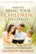 How To Bring Your Children To Christ