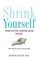 Shrink Yourself