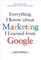 Everything I Know about Marketing I Learned from Google
