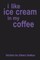 I Like Ice Cream in My Coffee