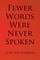 Fewer Words Were Never Spoken