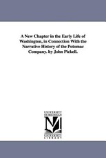 A New Chapter in the Early Life of Washington, in Connection With the Narrative History of the Potomac Company. by John Pickell. A New Chapter in the Early Life of Washington, in Connection With the Narrative History of the Potomac Company. by John Pickell.