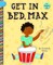 Get in Bed, Max