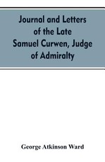 Journal and letters of the late Samuel Curwen, judge of Admiralty, etc., an American refugee in England from 1775-1784, comprising remarks on the prominent men and measures of that period