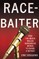 Race-Baiter: How the Media Wields Dangerous Words to Divide a Nation