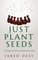 Just Plant Seeds