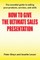 How to Give the Ultimate Sales Presentation - The Essential Guide to Selling Your Products, Services and Skills
