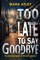 Too Late To Say Goodbye