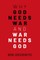 Why God Needs War and War Needs God