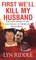 First We'll Kill My Husband