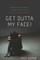 Get Outta My Face!