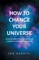 How to Change Your Universe