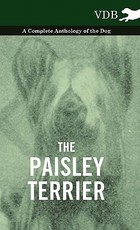 The Paisley Terrier - A Complete Anthology of the Dog The Paisley Terrier - A Complete Anthology of the Dog