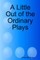 A Little Out of the Ordinary Plays