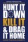 Hunt It Down, Kill It & Drag It Home