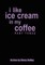 i like ice cream in my coffee part three