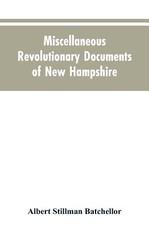 Miscellaneous revolutionary documents of New Hampshire Miscellaneous revolutionary documents of New Hampshire