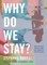 Why Do We Stay?